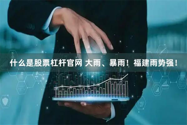 什么是股票杠杆官网 大雨、暴雨！福建雨势强！
